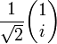 \frac{1}{\sqrt2} \begin{pmatrix} 1 \\ i \end{pmatrix}