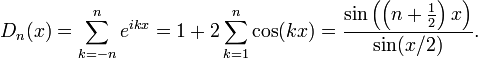 D_n(x)=\sum_{k=-n}^n
e^{ikx}=1+2\sum_{k=1}^n\cos(kx)=\frac{\sin\left(\left(n+\frac{1}{2}\right)x\right)}{\sin(x/2)}. 