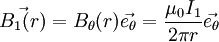 \vec{B_1(r)}= B_\theta (r) \vec{e_\theta} = \frac {\mu_{0} I_1 }  {2\pi r} \vec{e_\theta}