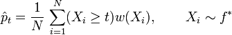  \hat p_t = \frac{1}{N}\,\sum_{i=1}^N (X_i \ge t) w(X_i),\,\quad \quad X_i \sim  f^{\ast}
