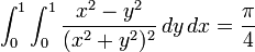 \int_0^1\int_0^1\frac{x^2-y^2}{(x^2+y^2)^2}\,dy\,dx=\frac{\pi}{4}