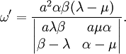 \quad\omega'=\frac{a^2\alpha\beta(\lambda-\mu)}{\begin{vmatrix}a\lambda\beta&a\mu\alpha\\\beta-\lambda&\alpha-\mu\end{vmatrix}}.