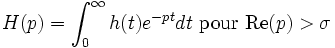 H(p)=\int_0^\infty h(t)e^{-pt}dt \mbox{ pour } \operatorname{Re}(p)>\sigma