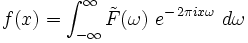  f(x) = \int_{-\infty}^{\infty} \tilde{F}(\omega) \ e^{- \, 2 \pi i x \omega} \ d \omega 