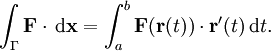 \int_\Gamma \mathbf{F}\cdot\,\mathrm{d}\mathbf{x} = \int_a^b \mathbf{F}(\mathbf{r}(t))\cdot\mathbf{r}'(t)\,\mathrm{d}t.