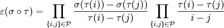 \varepsilon(\sigma\circ \tau )=\prod\limits_{\{i,j\}\in {\mathcal P}} \frac{\sigma(\tau(i))-\sigma(\tau(j))}{\tau(i)-\tau(j)}
\prod\limits_{\{i,j\}\in {\mathcal P}} \frac{\tau(i)-\tau(j)}{i-j}