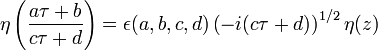 \eta \left( \frac{a\tau+b}{c\tau+d} \right) = 
\epsilon (a,b,c,d) \left( -i(c\tau+d) \right)^{1/2} \eta(z)