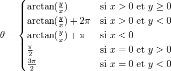 \theta = 
\begin{cases}
\arctan(\frac{y}{x})        & \mbox{si } x > 0 \mbox{ et } y \ge 0\\
\arctan(\frac{y}{x}) + 2\pi & \mbox{si } x > 0 \mbox{ et } y < 0\\
\arctan(\frac{y}{x}) + \pi  & \mbox{si } x < 0\\
\frac{\pi}{2}               & \mbox{si } x = 0 \mbox{ et } y > 0\\
\frac{3\pi}{2}              & \mbox{si } x = 0 \mbox{ et } y < 0
\end{cases}