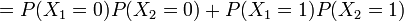 =P(X_1=0)P(X_2=0)+P(X_1=1)P(X_2=1)\ 