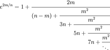 e^{2m/n} = 1+\cfrac{2m}{(n-m)+\cfrac{m^2}{3n+\cfrac{m^2}{5n+\cfrac{m^2}{7n+\cfrac{m^2}{\ddots\,}}}}}