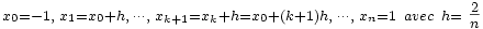  \scriptstyle x_0 = -1, \; x_1 = x_0 + h, \; \cdots, \; x_{k+1} = x_k + h = x_0 + (k+1)h, \; \cdots, \; x_n = 1 \ avec \  h = \textstyle \frac{2}{n} 