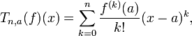 T_{n,a}(f)(x)=\sum_{k=0}^n \frac{f^{(k)}(a)}{k!}(x-a)^k,