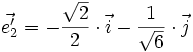\vec{e'_2} = - \frac{\sqrt{2}}{2} \cdot \vec{i} - \frac{1}{\sqrt{6}} \cdot \vec{j}