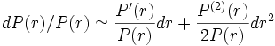 dP(r)/P(r) \simeq \frac{P'(r)}{P(r)} dr+ \frac{P^{(2)}(r)}{2P(r)}dr^2
