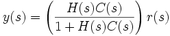 y(s) = \left( \frac{H(s)C(s)}{1 + H(s)C(s)} \right) r(s)