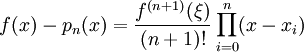  f(x) - p_n(x) = \frac{f^{(n+1)}(\xi)}{(n+1)!} \prod_{i=0}^n (x-x_i) 