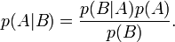 p(A|B) = \frac{p(B|A)p(A)}{p(B)}.