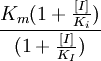 \frac{K_m(1+\frac{[I]}{K_i})}{(1+\frac{[I]}{K_I})}