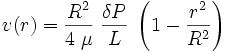 v(r) = \frac{R^2}{4\;\mu} \; \frac{\delta P}{L} \; \left( 1-\frac{r^2}{R^2} \right) 