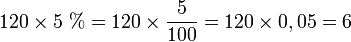 120\times5\ %=120\times\dfrac{5}{100}=120\times0,05=6