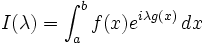 I(\lambda) = \int_a^b f(x) e^{i \lambda g(x)} \, dx\,