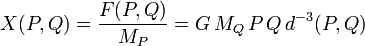 X(P,Q) = \frac{F(P,Q)}{M_P} = G\,M_Q\,P\,Q\,d^{-3}(P,Q)