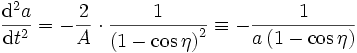\frac{\mathrm d^2a}{ \mathrm dt^2} = - \frac{2}{A} \cdot \frac{1}{\left(1 - \cos\eta\right)^{2}} \equiv - \frac{1}{a \left(1-\cos\eta\right)}