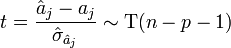 t = \frac{\hat a_j - a_j}{\hat \sigma_{\hat a_j}} \sim \Tau (n-p-1)