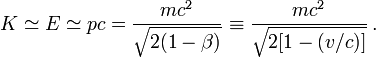 K \simeq E \simeq pc = \frac{mc^2}{\sqrt{2(1-\beta)}}\equiv \frac{mc^2}{\sqrt{2[1-(v/c)]}}\,.