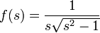 f(s)=\frac{1}{s\sqrt{s^2-1}}