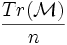 \frac{Tr(\mathcal{M})}{n}