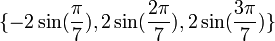  \{-2\sin(\frac{\pi}{7}),2\sin(\frac{2\pi}{7}),2\sin(\frac{3\pi}{7})\} ~