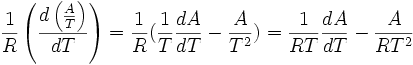\frac{1}{R}\left ( \frac{d\left ( \frac{A}{T} \right )}{dT}\right )= \frac{1}{R}(\frac{1}{T}\frac{dA}{dT}-\frac{A}{T^2})= \frac{1}{RT}\frac{dA}{dT}-\frac{A}{RT^2}~