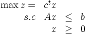 
\begin{array}{rrll}
\max z = & c^tx & &\\
     s.c & Ax   &\leq& b\\
         &  x   &\geq&0
\end{array}
