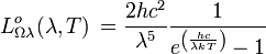 L^o_{\Omega\lambda}(\lambda, T) \, = \frac{2 h c^2}{\lambda^5} \frac{1}{e^{\left(\frac{hc}{\lambda kT}\right)}-1}