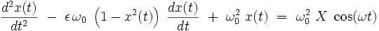 \frac{d^2x(t)}{dt^2} \ - \ \epsilon \, \omega_0 \ \left(1 - x^2(t) \right) \; \frac{dx(t)}{dt} \ + \ \omega_0^2 \ x(t) \ = \ \omega_0^2 \ X \ \cos (\omega t )
