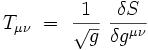  T_{\mu \nu} \ = \ \frac{1}{\sqrt{g}} \ \frac{\delta S}{\delta g^{\mu \nu}}