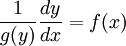 \frac1{g(y)} \frac{dy}{dx} = f(x)\,