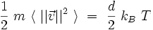 
\frac{1}{2} \ m \ \langle \ ||\vec{v}||^2 \ \rangle \ =
\ \frac{d}{2} \ k_B \ T

