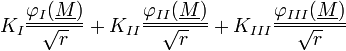  K_I \frac{\underline{\varphi_I (\underline{M})}}{\sqrt{r}} + K_{II} \frac{\underline{\varphi_{II} (\underline{M})}}{\sqrt{r}} + K_{III} \frac{\underline{\varphi_{III} (\underline{M})}}{\sqrt{r}} 