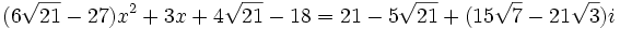 (6\sqrt{21}-27 )x^2+3x+4\sqrt{21}-18 = 21-5\sqrt{21} + (15\sqrt{7}-21\sqrt{3})i ~