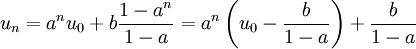  u_{n}=a^{n}u_{0} + b\dfrac{1-a^{n}}{1-a} = a^{n}\left(u_{0}-\dfrac{b}{1-a}\right)+\dfrac{b}{1-a}