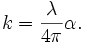 k={\frac{\lambda}{4\pi}}\alpha .\,