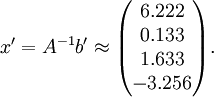 x'=A^{-1}b'\approx
\begin{pmatrix}
6.222\\
0.133\\
1.633\\
-3.256\\
\end{pmatrix}.
