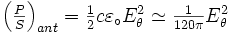 \textstyle{\left({P\over S}\right)_{ant}}=\textstyle{1\over2}c\varepsilon_\circ E_\theta^2\simeq\textstyle{{1\over120\pi}}E_\theta^2