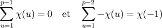 \sum_{u = 1}^{p-1} \chi (u)= 0 \quad \text{et} \quad \sum_{u = 1}^{p-2} -\chi (u)=\chi (-1)