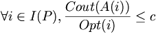 \forall i \in I(P), \frac{Cout(A(i))}{Opt(i)} \leq c