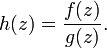  h(z) = \frac{f(z)}{ g(z)}. 
