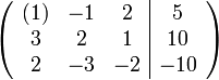 
\left(\begin{array}{ccc|c}
(1) &  -1 & 2 &  5 \\
3 & 2 & 1 &  10 \\
2 & -3 & -2 & -10
\end{array}\right)
