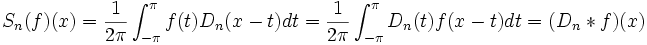 S_n(f)(x)=\frac1{2\pi}\int_{-\pi}^{\pi} f(t) D_n(x-t) dt =
\frac1{2\pi}\int_{-\pi}^{\pi} D_n(t) f(x-t) dt=(D_n*f)(x)\, 